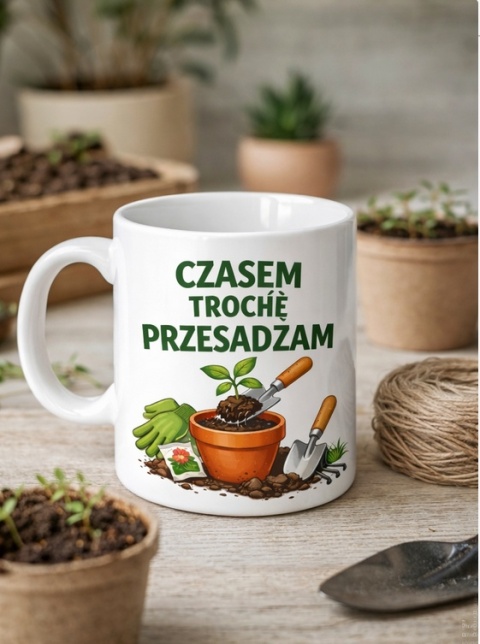 Kubek ogrodnika Czasem trochę przesadzam śmieszny prezent dla działkowca