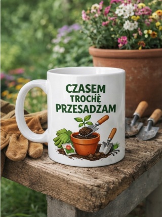 Kubek ogrodnika Czasem trochę przesadzam śmieszny prezent dla działkowca